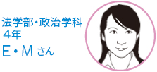 法学部・政治学科　4年生 Ｅ・Ｍさん