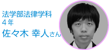 法学部法律学科4年 佐々木　幸人 さん