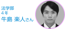 法学部・4年 牛島　楽人 さん